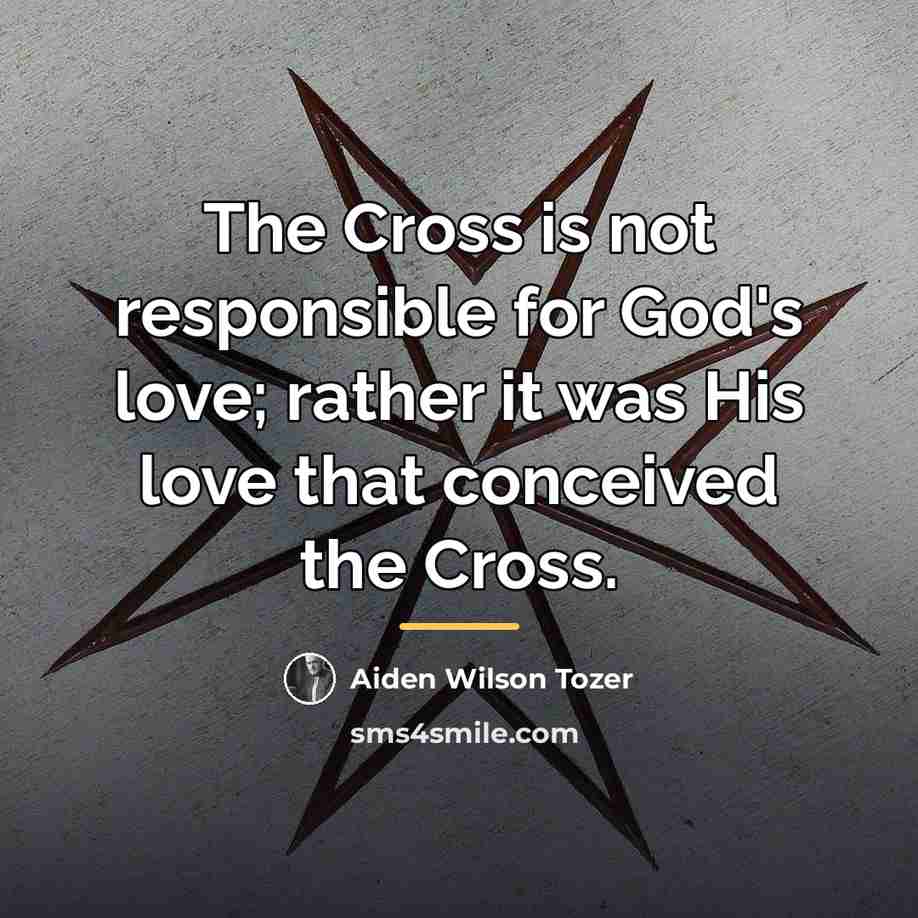 “The Cross is not responsible for God's love; rather it…” quote by Aiden Wilson Tozer