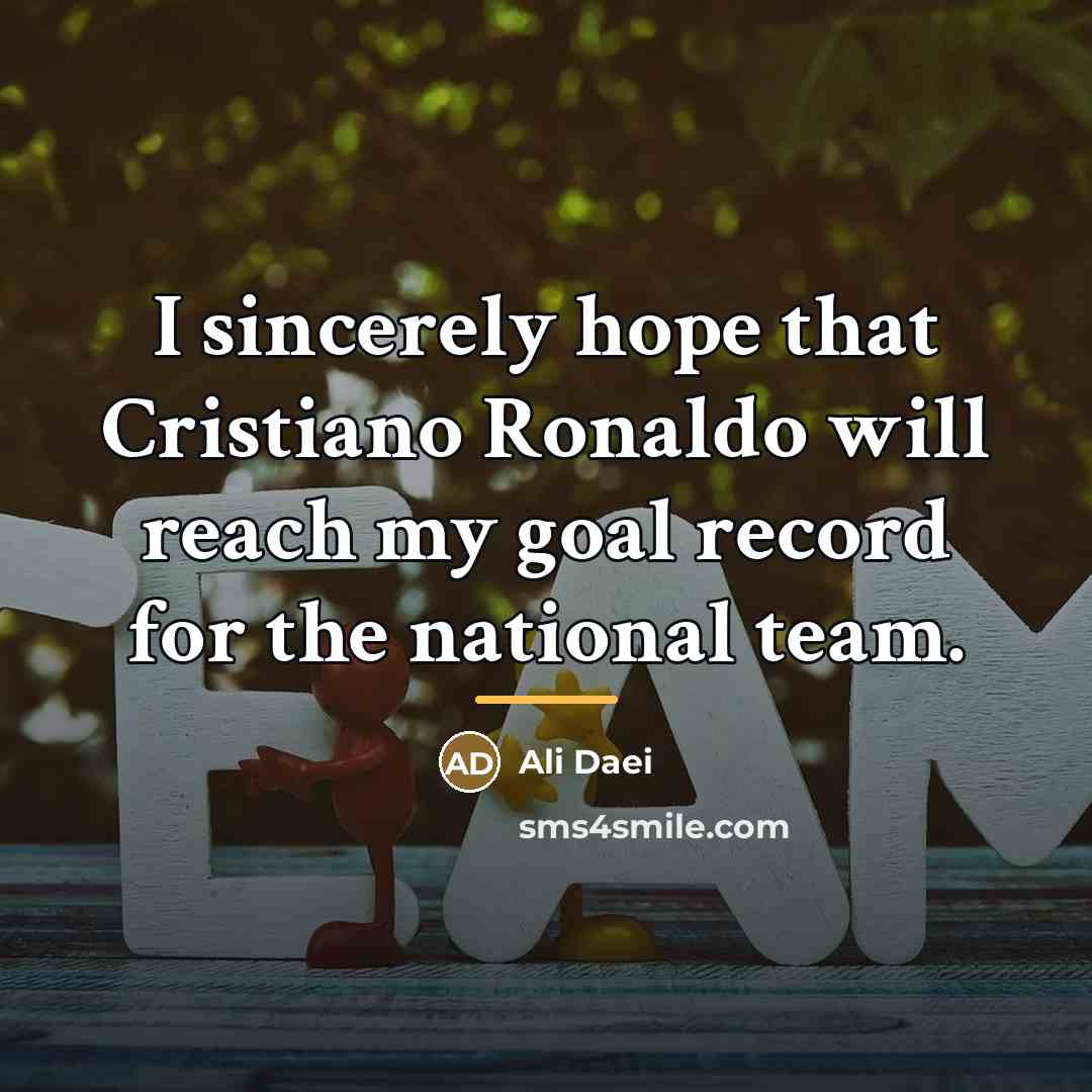 “I sincerely hope that Cristiano Ronaldo will reach my goal…” quote by Ali Daei