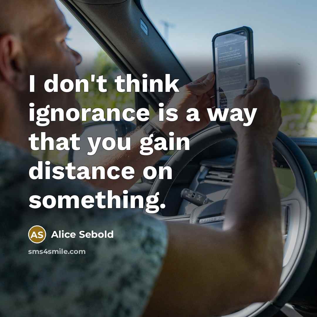 “I don't think ignorance is a way that you gain…” quote by Alice Sebold