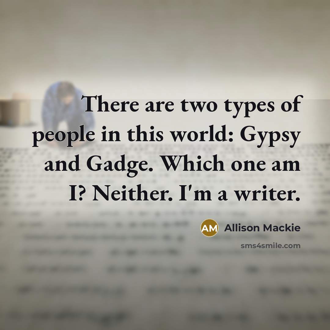 “There are two types of people in this world: Gypsy…” quote by Allison Mackie