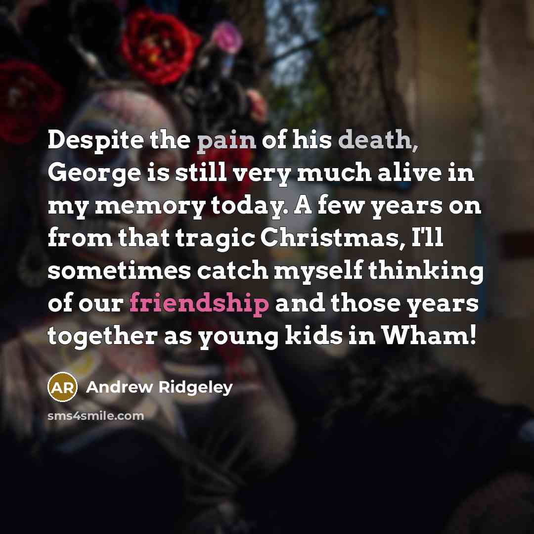 “Despite the pain of his death, George is still very…” quote by Andrew Ridgeley