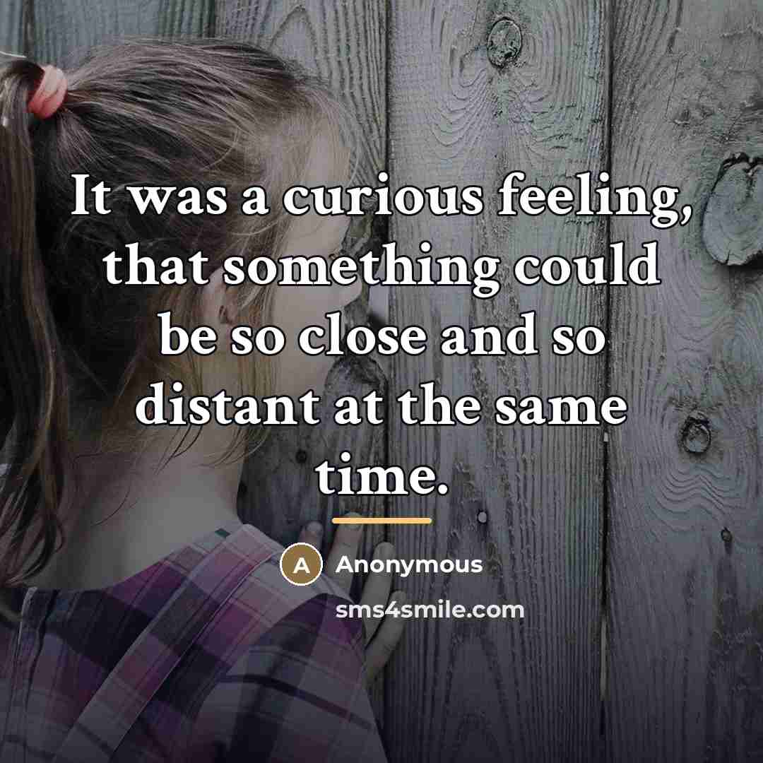 “It was a curious feeling, that something could be so…” quote by Anonymous