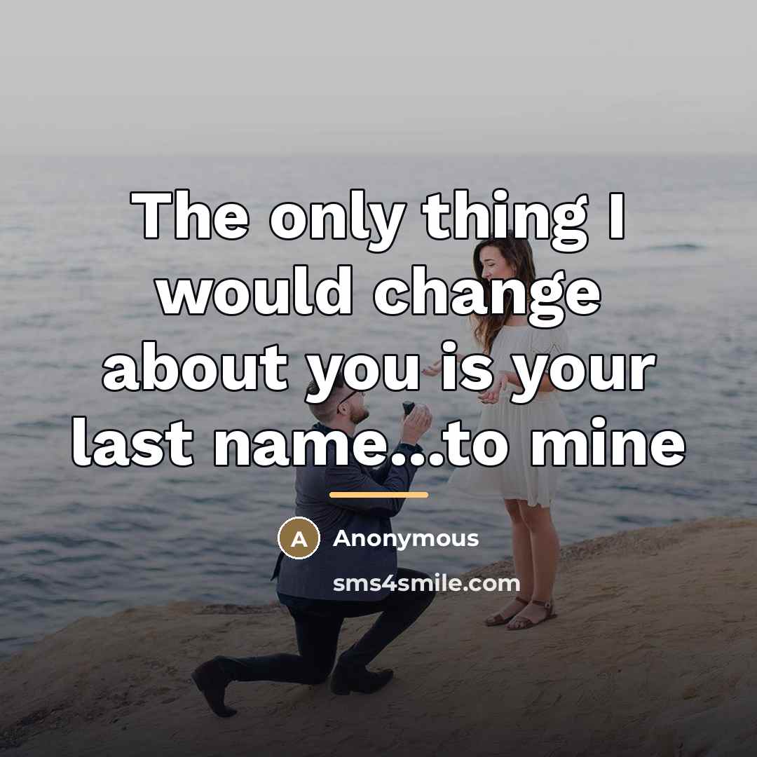 “The only thing I would change about you is your…” quote by Anonymous