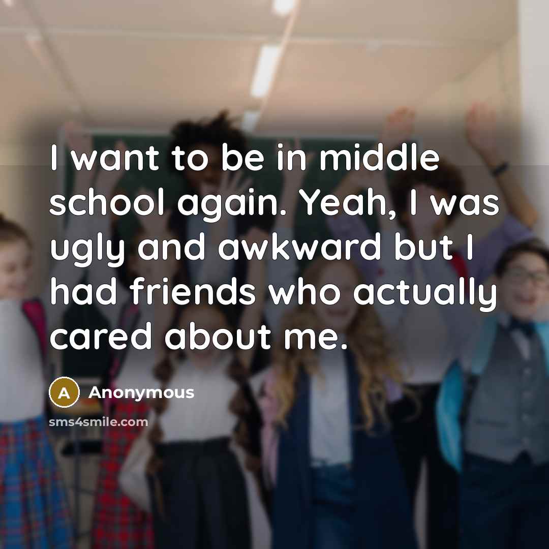“I want to be in middle school again. Yeah, I…” quote by Anonymous