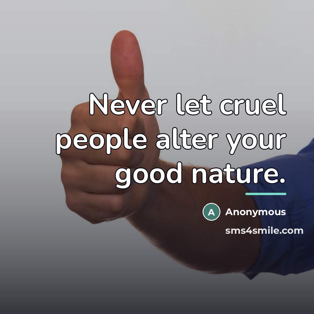 “Never let cruel people alter your good nature.…” quote by Anonymous