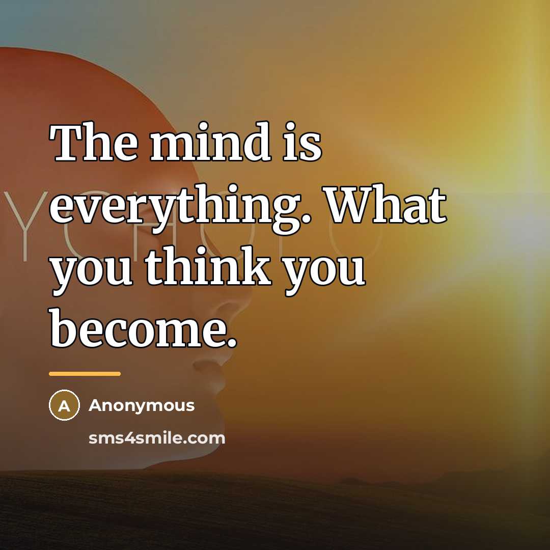 “The mind is everything. What you think you become.…” quote by Anonymous