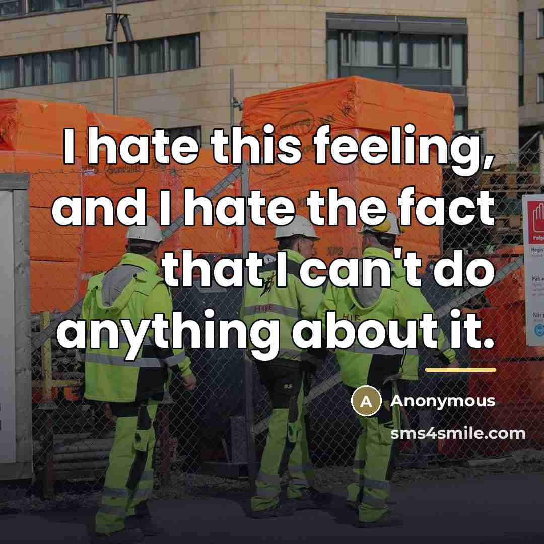 “I hate this feeling, and I hate the fact that…” quote by Anonymous