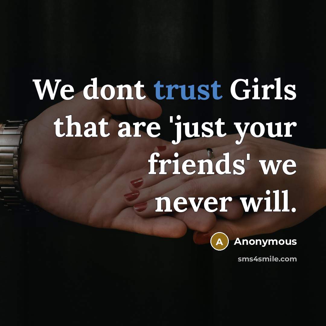 “We dont trust Girls that are 'just your friends' we…” quote by Anonymous