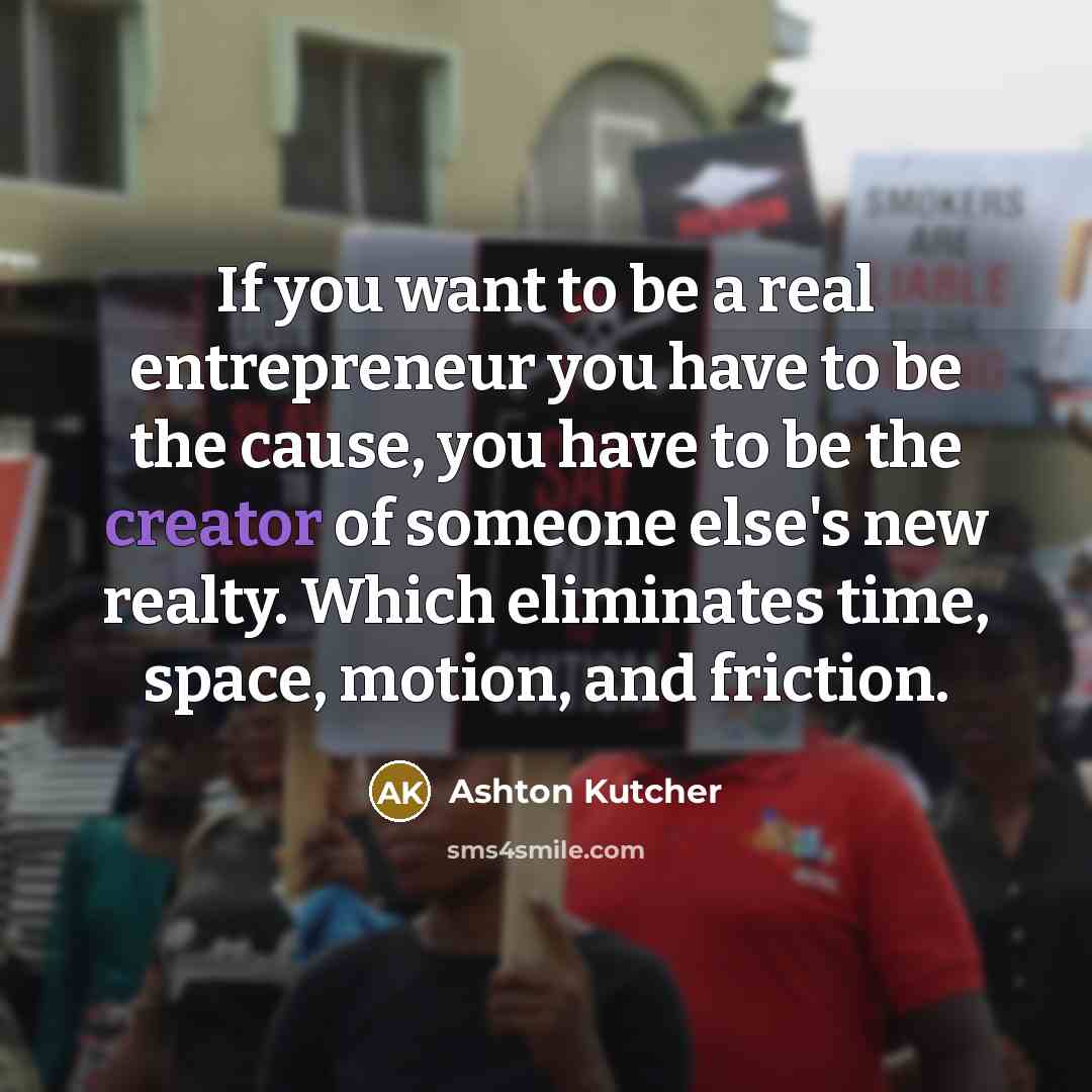 “If you want to be a real entrepreneur you have…” quote by Ashton Kutcher