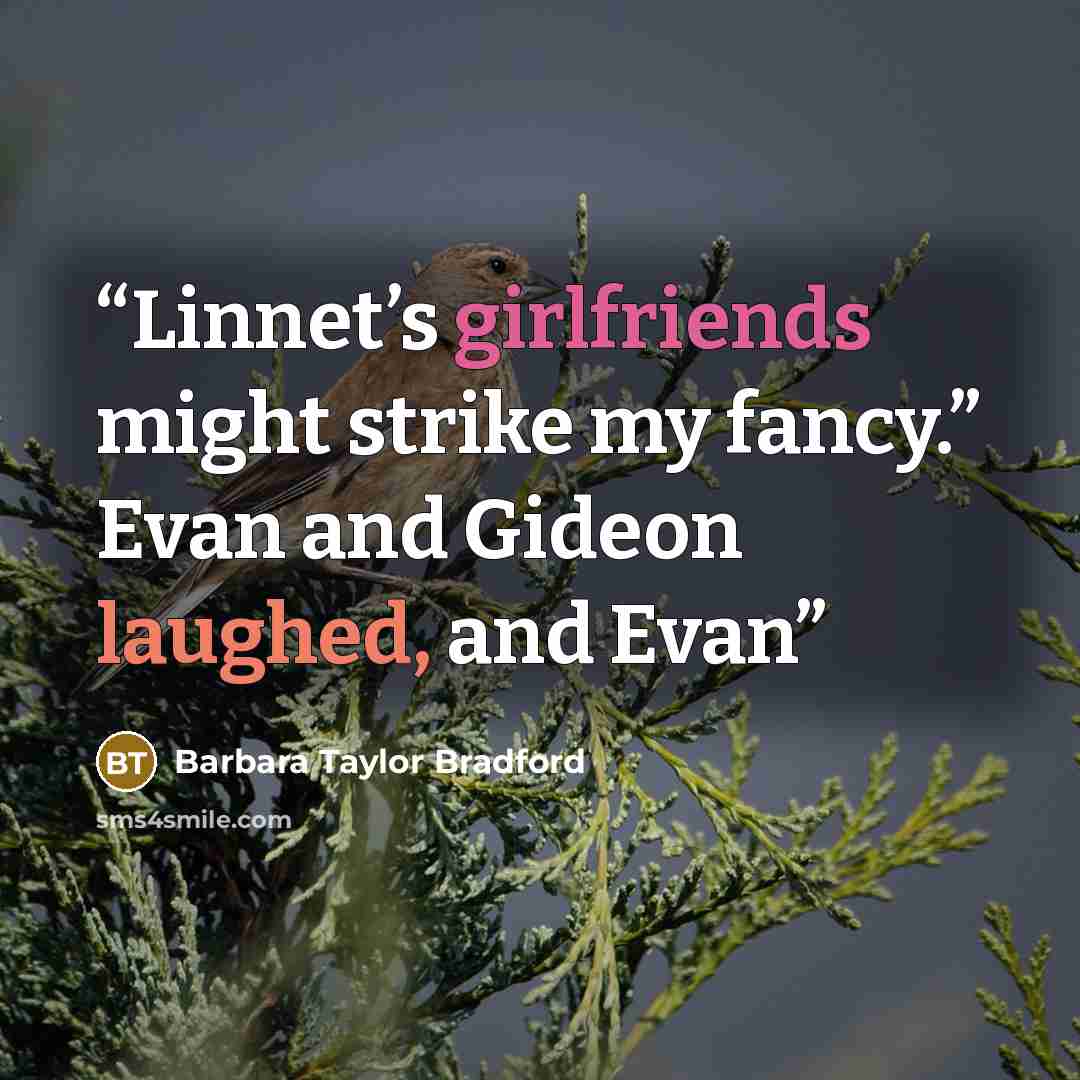 “Linnet’s girlfriends might strike my fancy.” Evan and Gideon laughed, and Evan” quote by Barbara Taylor Bradford