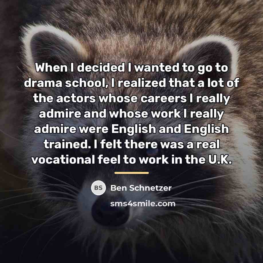 “When I decided I wanted to go to drama school,…” quote by Ben Schnetzer
