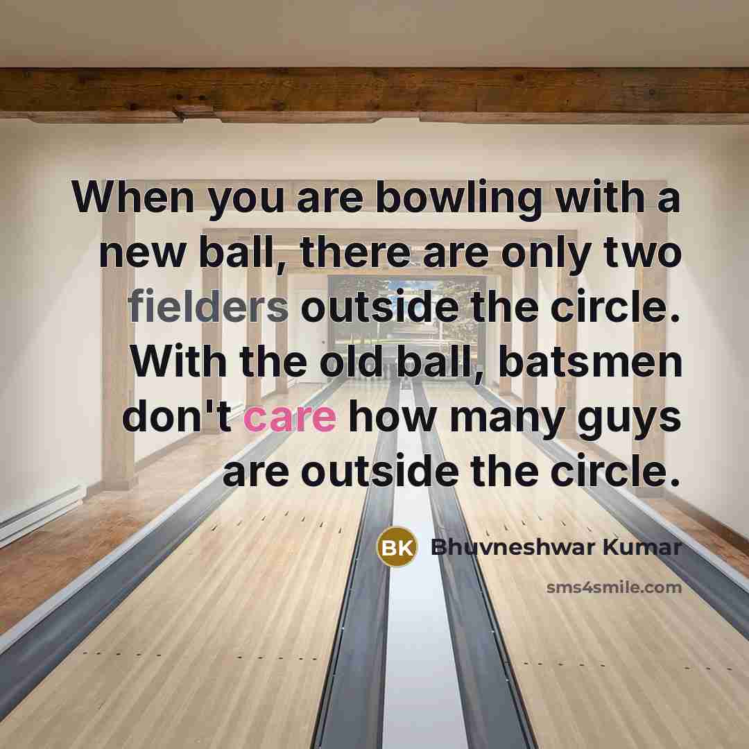 “When you are bowling with a new ball, there are only two fielders outside the circle. With the old ball, batsmen don't care how many guys are outside the circle.” quote by Bhuvneshwar Kumar