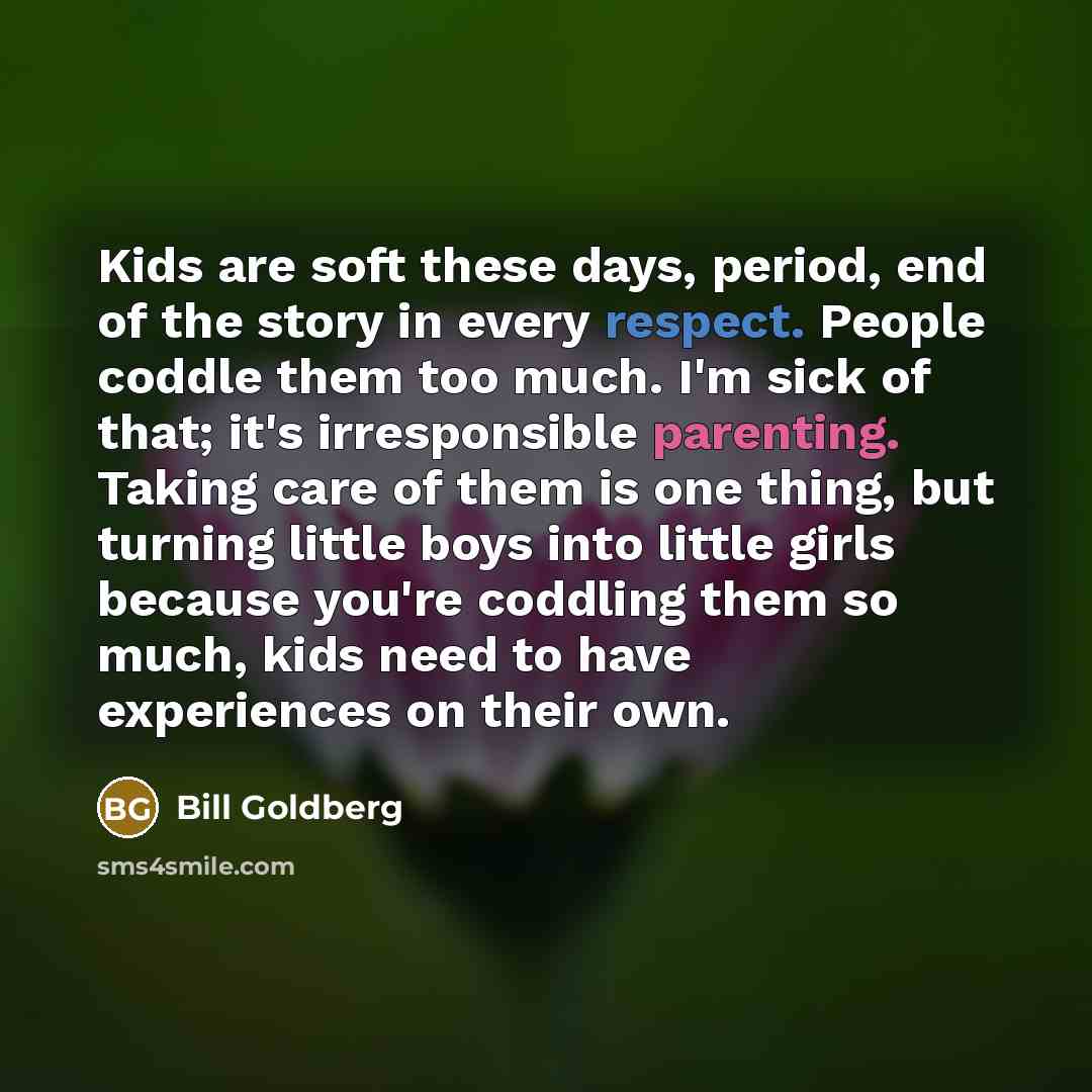 “Kids are soft these days, period, end of the story…” quote by Bill Goldberg