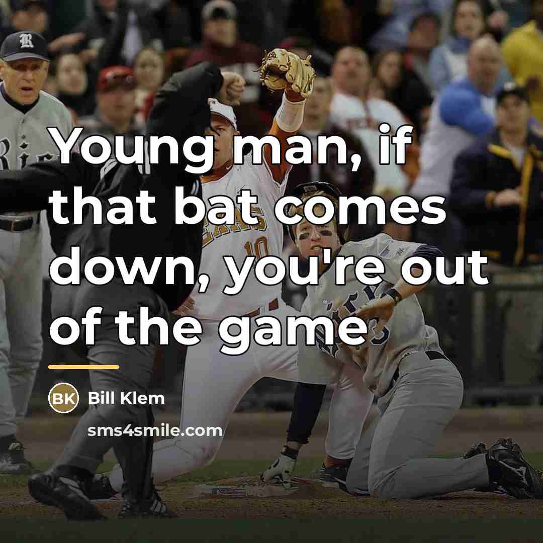 “Young man, if that bat comes down, you're out of…” quote by Bill Klem