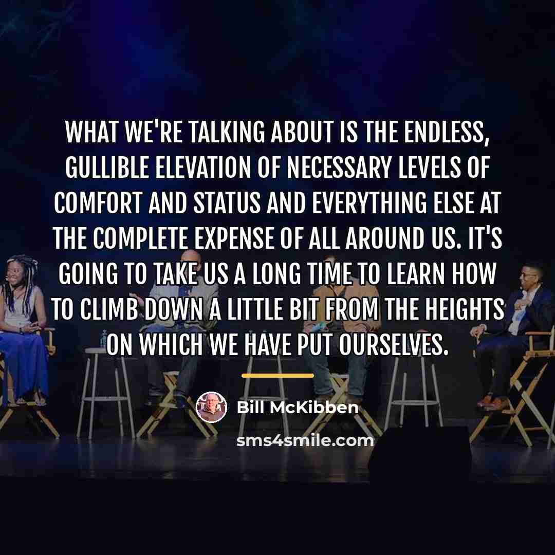 “What we're talking about is the endless, gullible elevation of…” quote by Bill McKibben