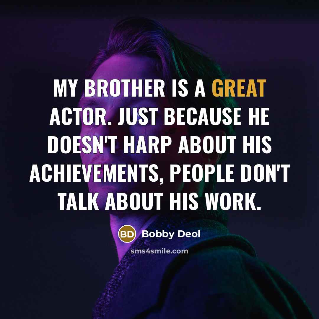 “My brother is a great actor. Just because he doesn't…” quote by Bobby Deol