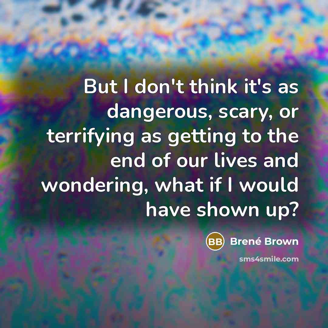 “But I don't think it's as dangerous, scary, or terrifying…” quote by Brené Brown
