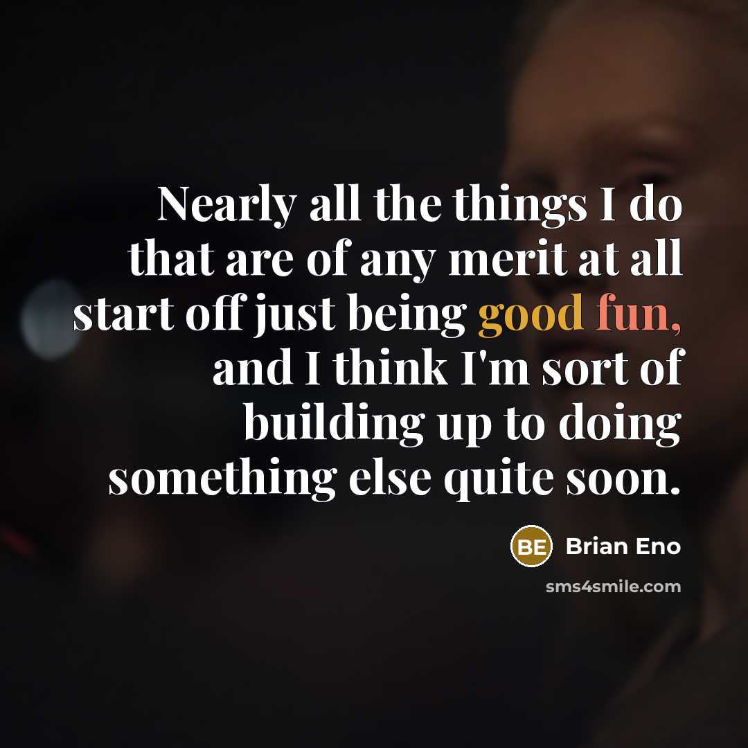 “Nearly all the things I do that are of any…” quote by Brian Eno