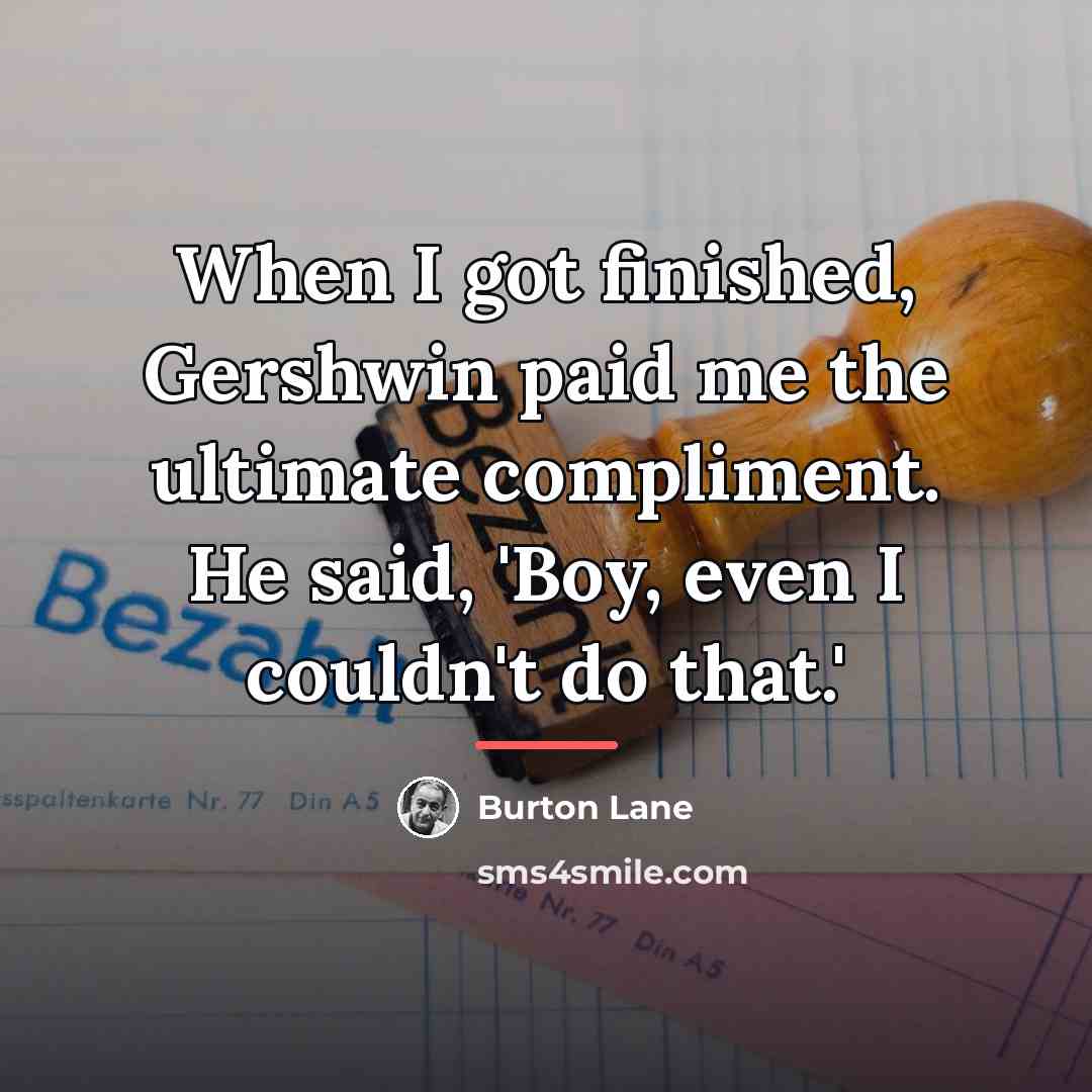 “When I got finished, Gershwin paid me the ultimate compliment.…” quote by Burton Lane
