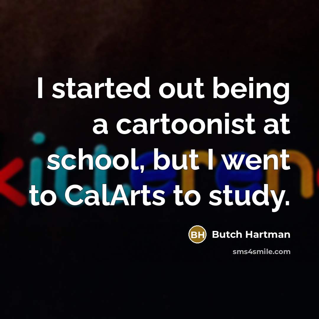 “I started out being a cartoonist at school, but I went to CalArts to study.” quote by Butch Hartman