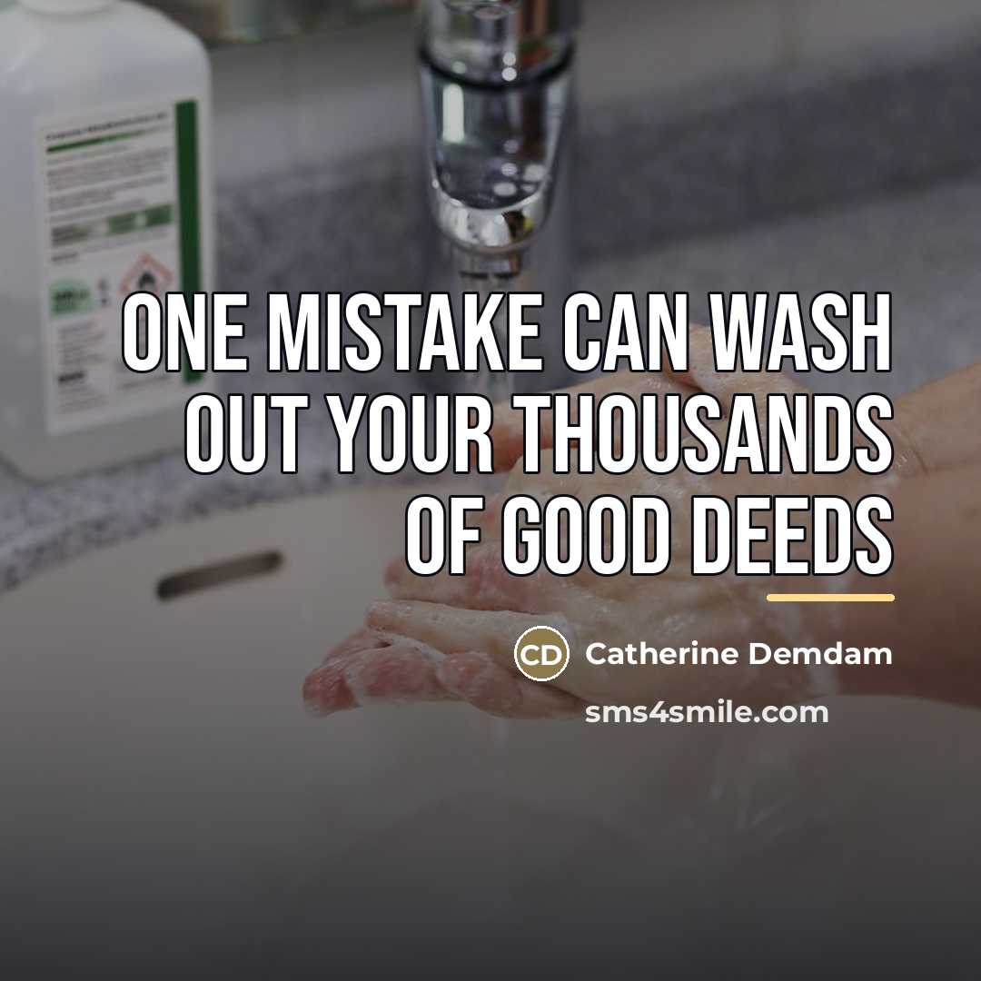 “One mistake can wash out your thousands of good deeds…” quote by Catherine Demdam