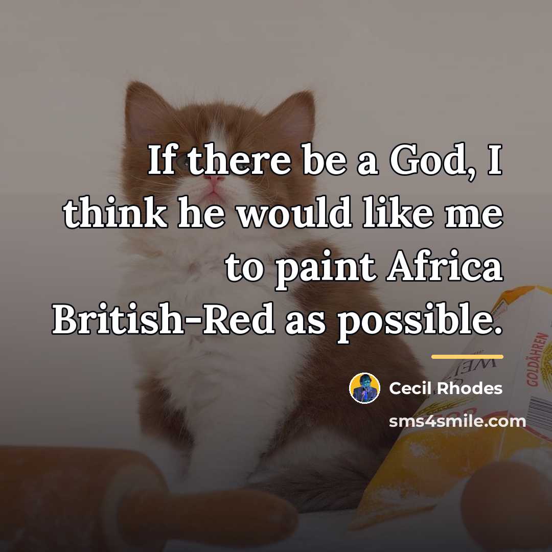 “If there be a God, I think he would like…” quote by Cecil Rhodes