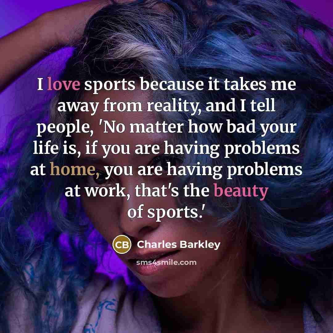 “I love sports because it takes me away from reality,…” quote by Charles Barkley