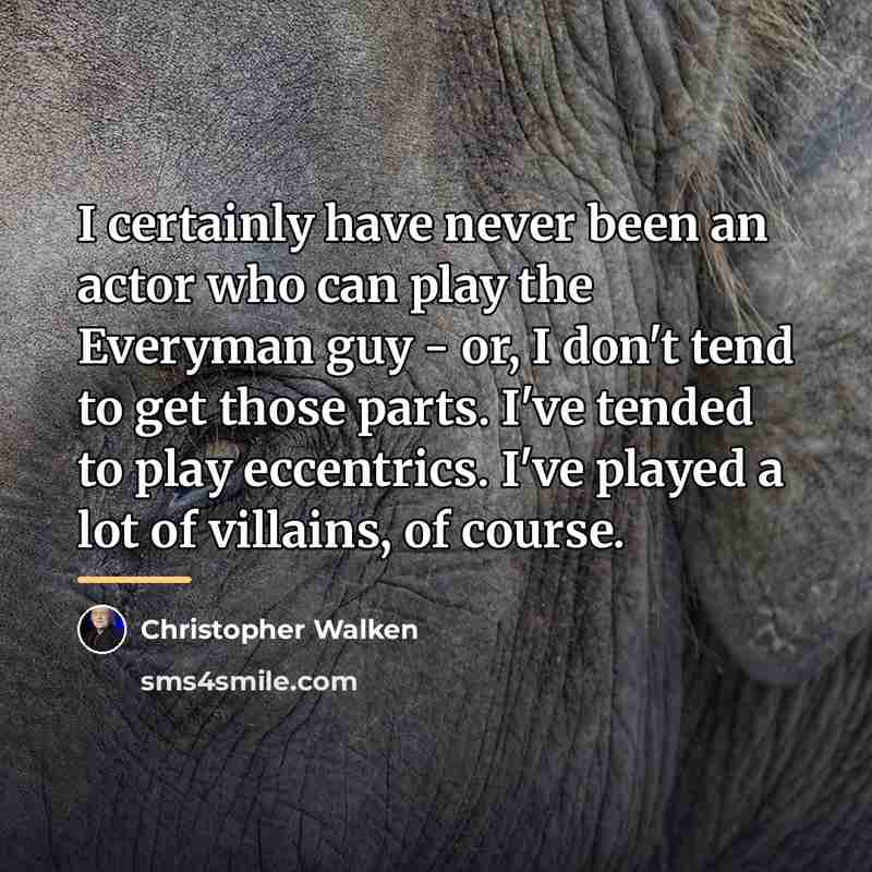“I certainly have never been an actor who can play…” quote by Christopher Walken