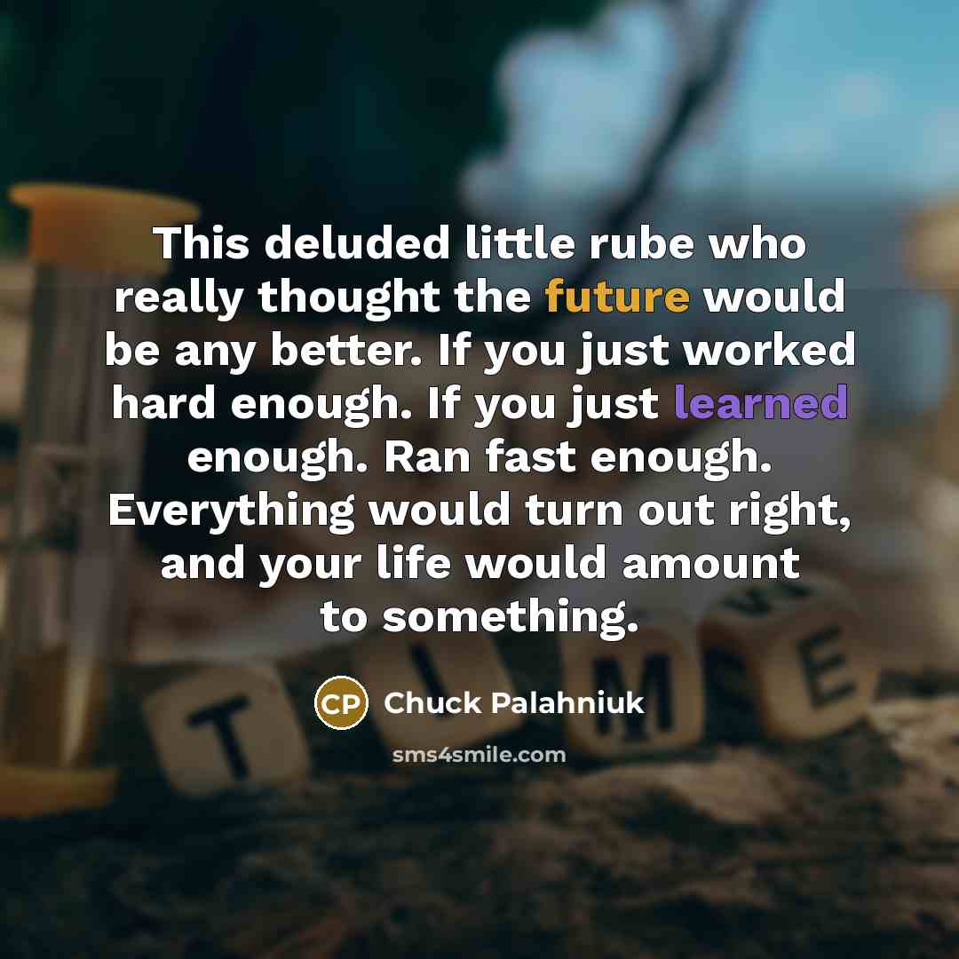 “This deluded little rube who really thought the future would…” quote by Chuck Palahniuk