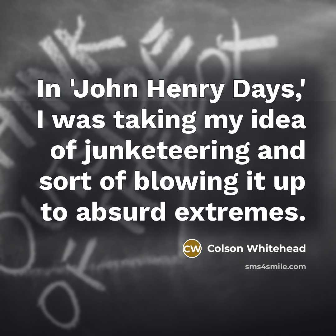 “In 'John Henry Days,' I was taking my idea of…” quote by Colson Whitehead