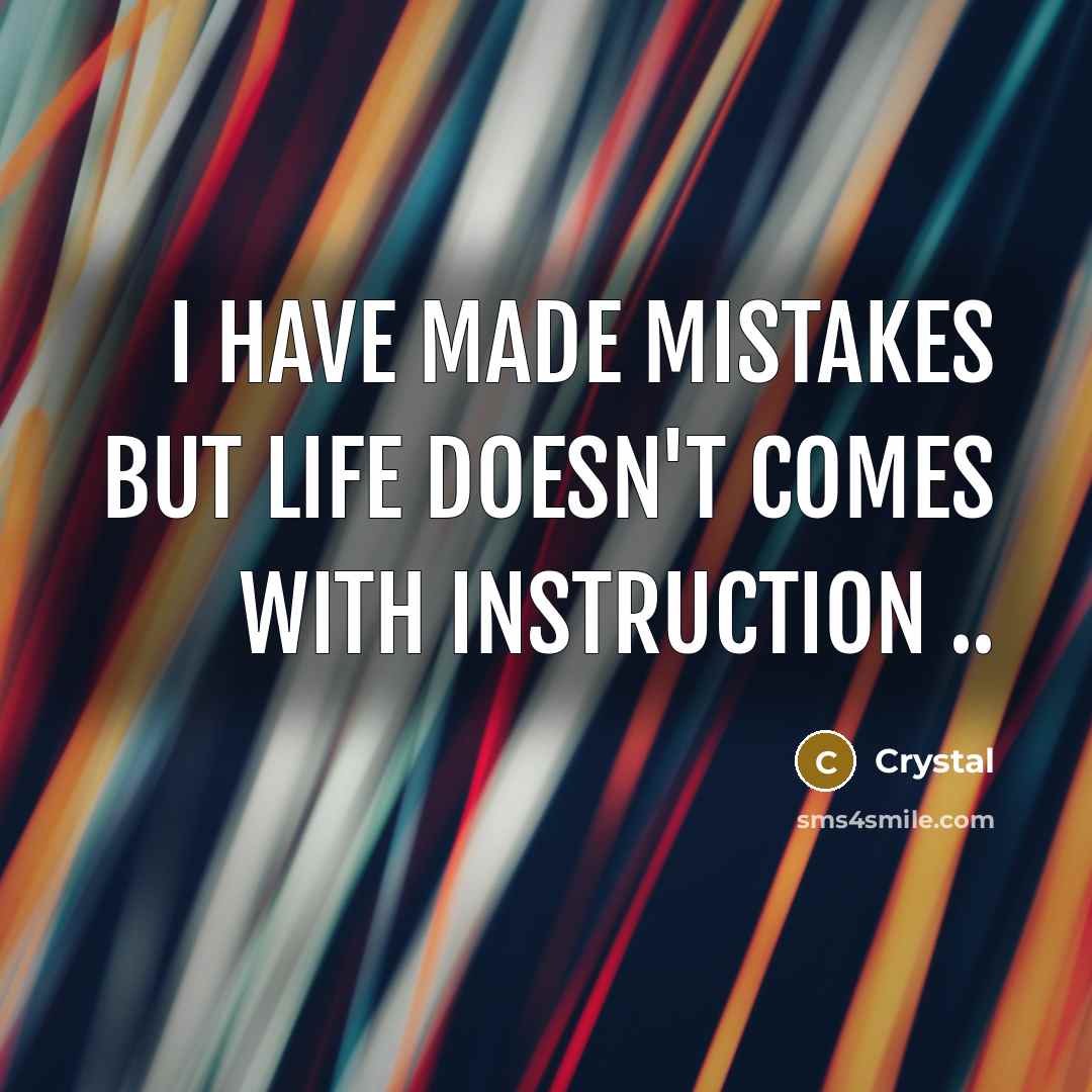 “I have made mistakes but life doesn't comes with instruction…” quote by Crystal