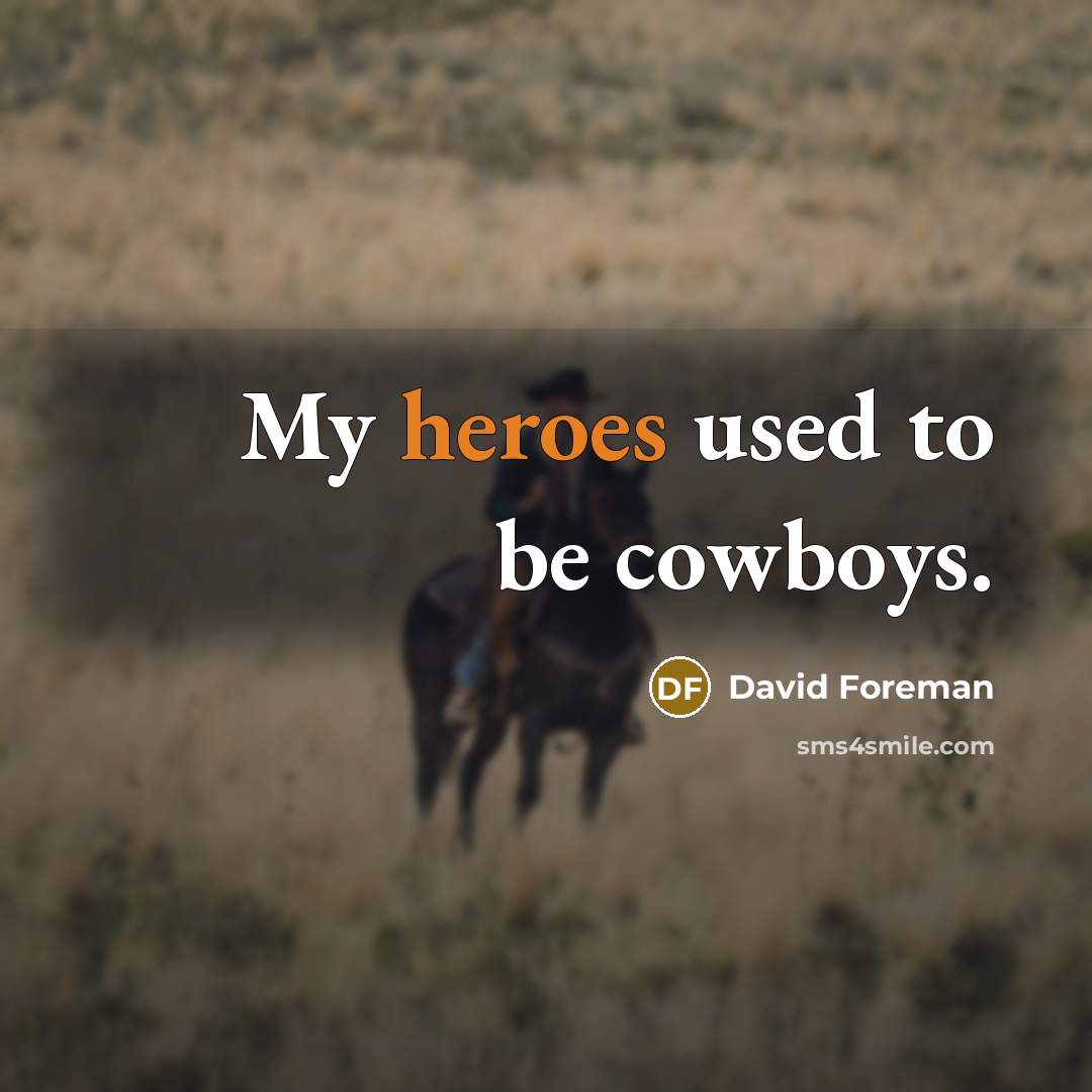 “My heroes used to be cowboys.…” quote by David Foreman