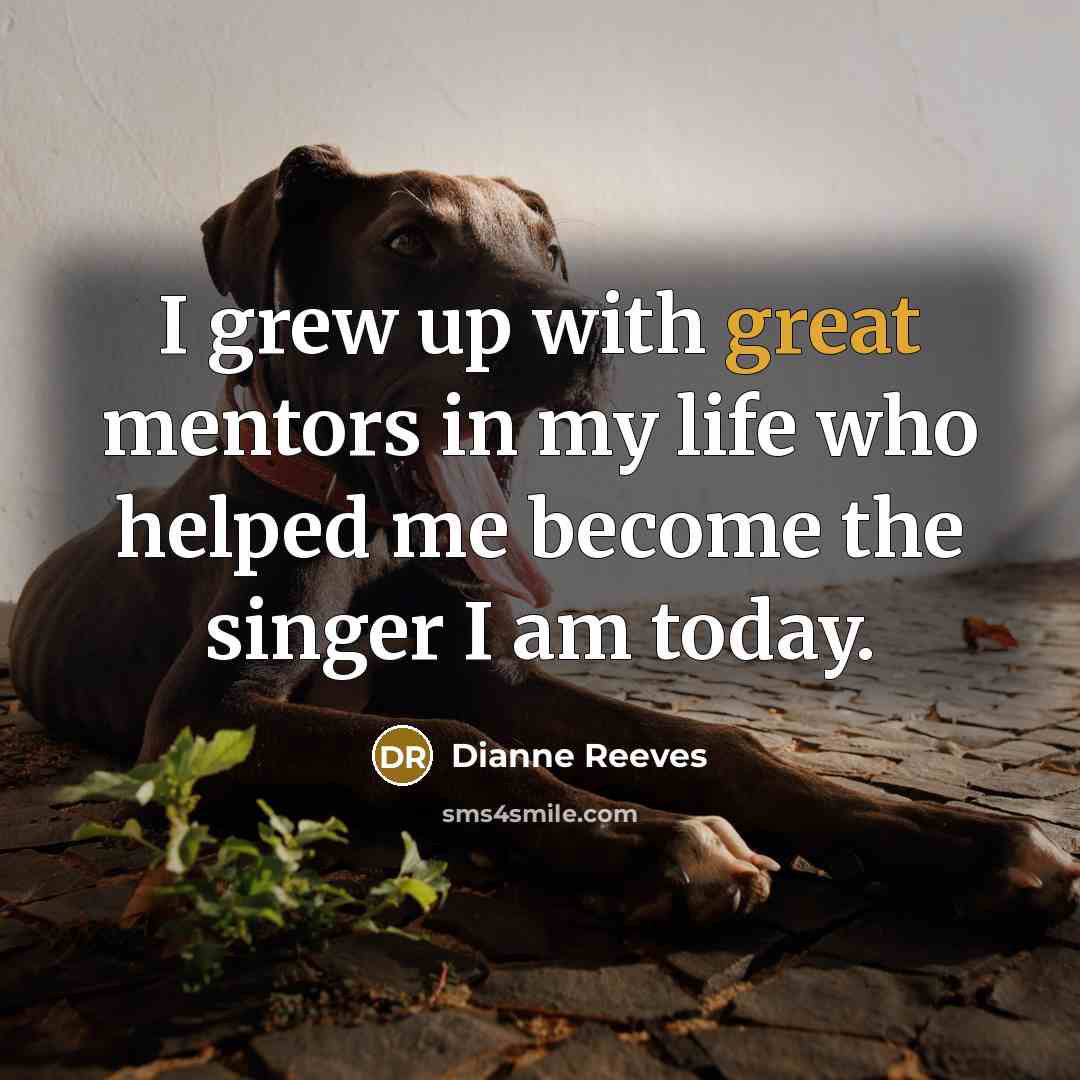 “I grew up with great mentors in my life who…” quote by Dianne Reeves
