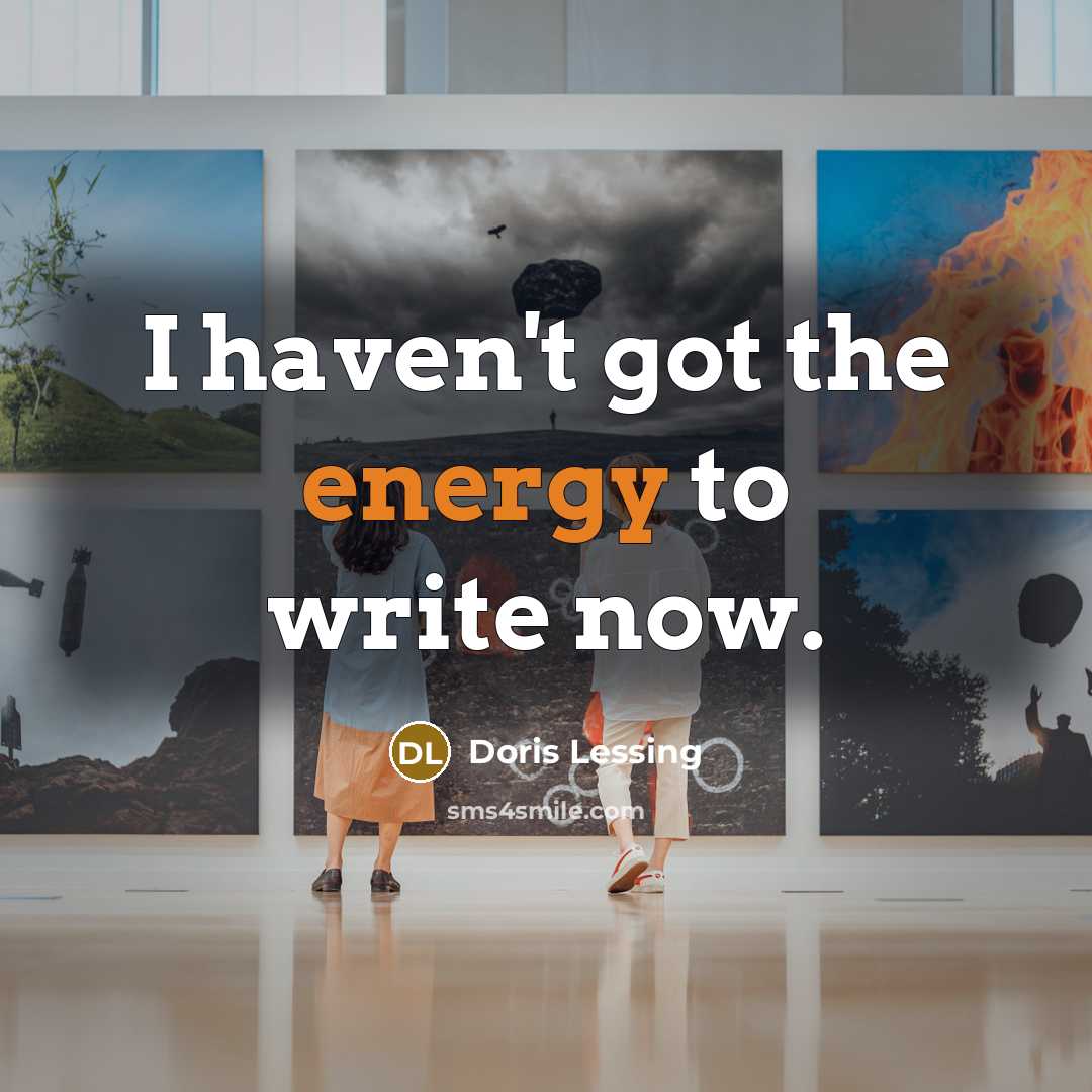 “I haven't got the energy to write now.…” quote by Doris Lessing