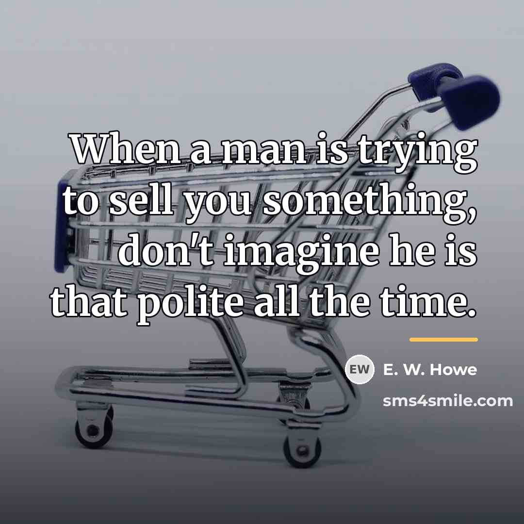 “When a man is trying to sell you something, don't…” quote by E. W. Howe