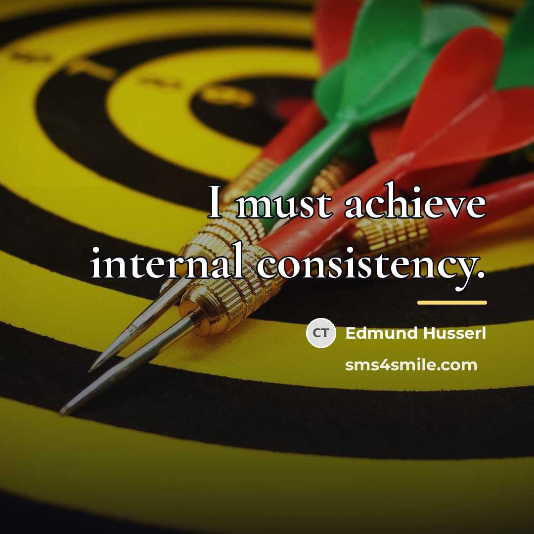 “I must achieve internal consistency.…” quote by Edmund Husserl