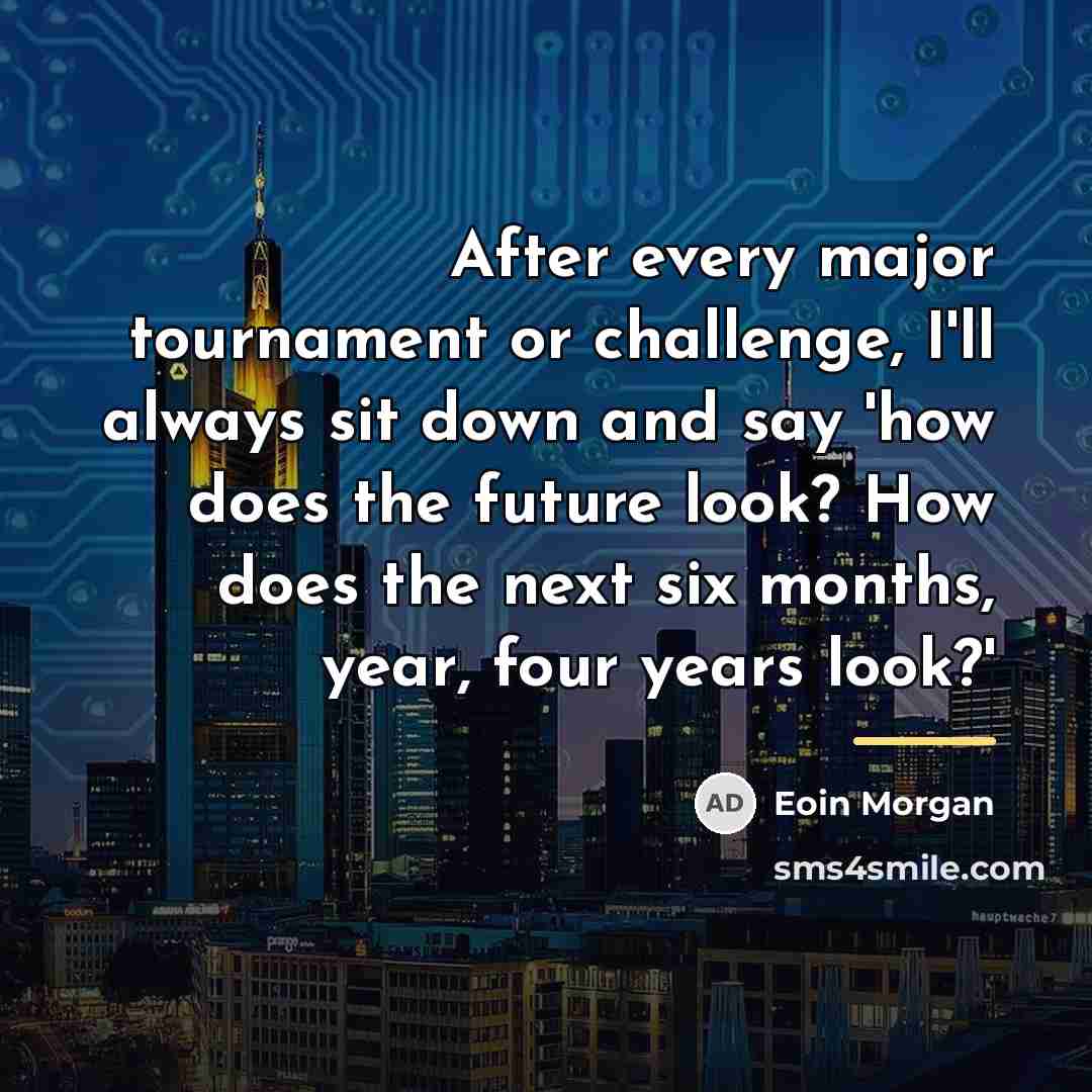 “After every major tournament or challenge, I'll always sit down…” quote by Eoin Morgan