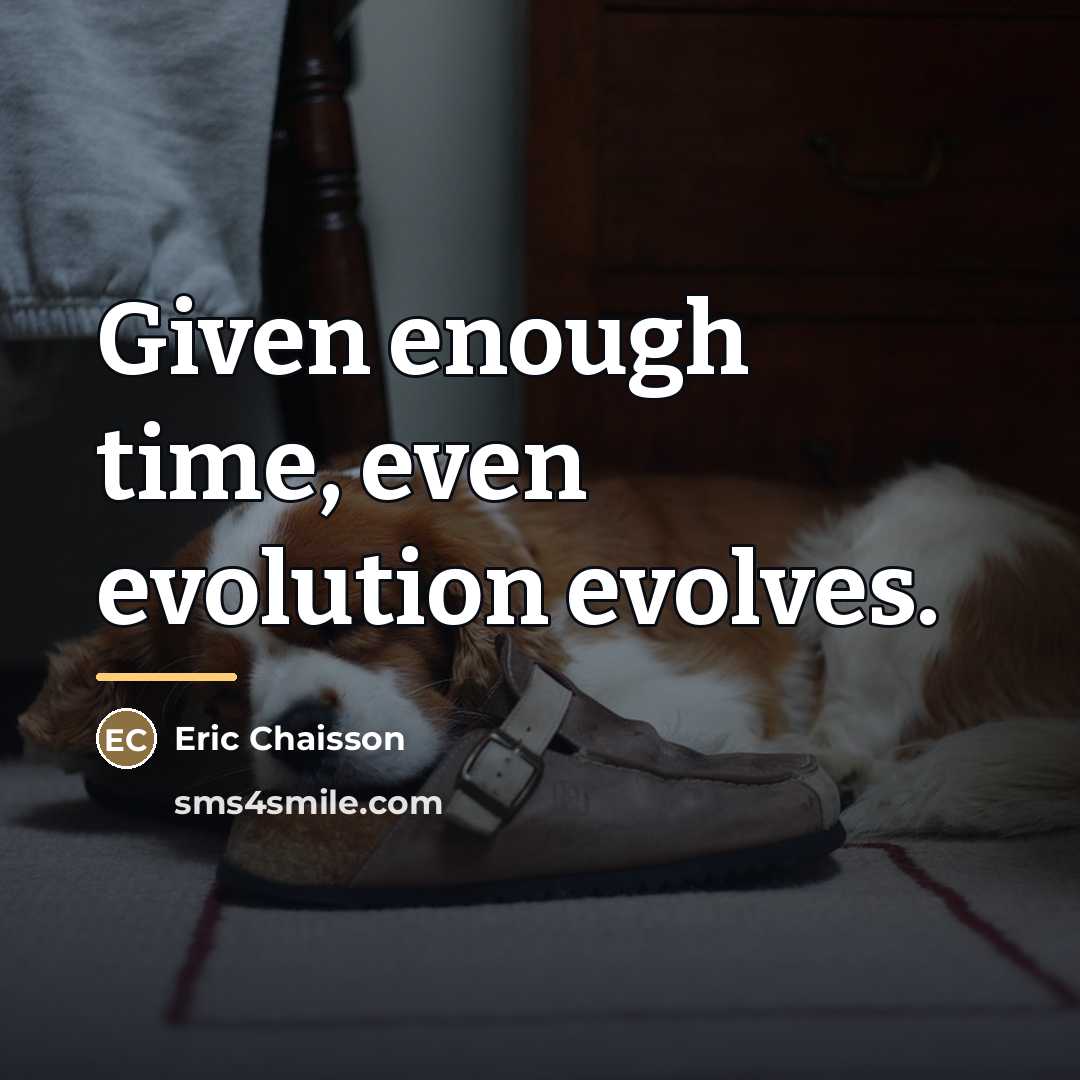 “Given enough time, even evolution evolves.…” quote by Eric Chaisson