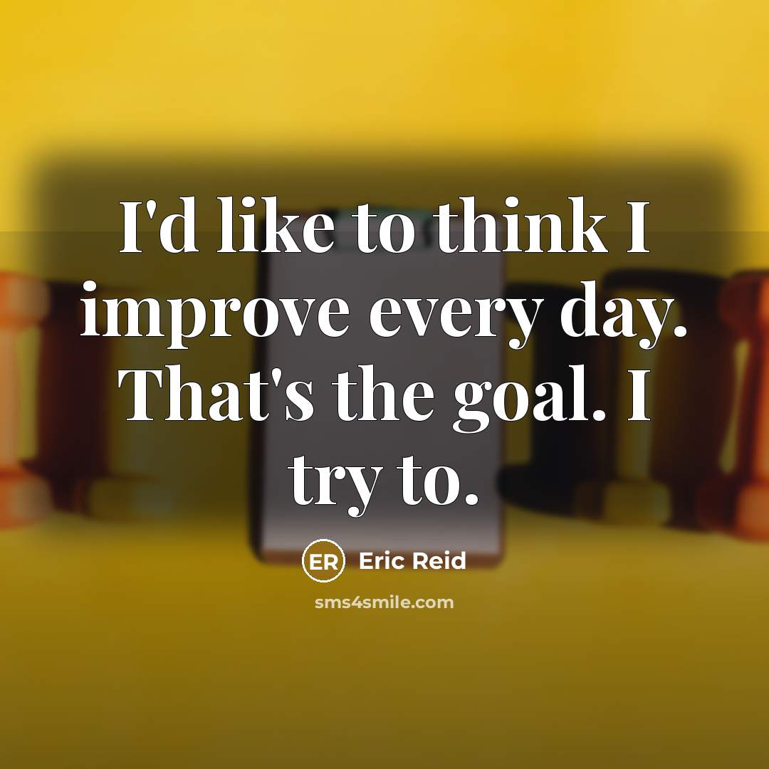“I'd like to think I improve every day. That's the…” quote by Eric Reid