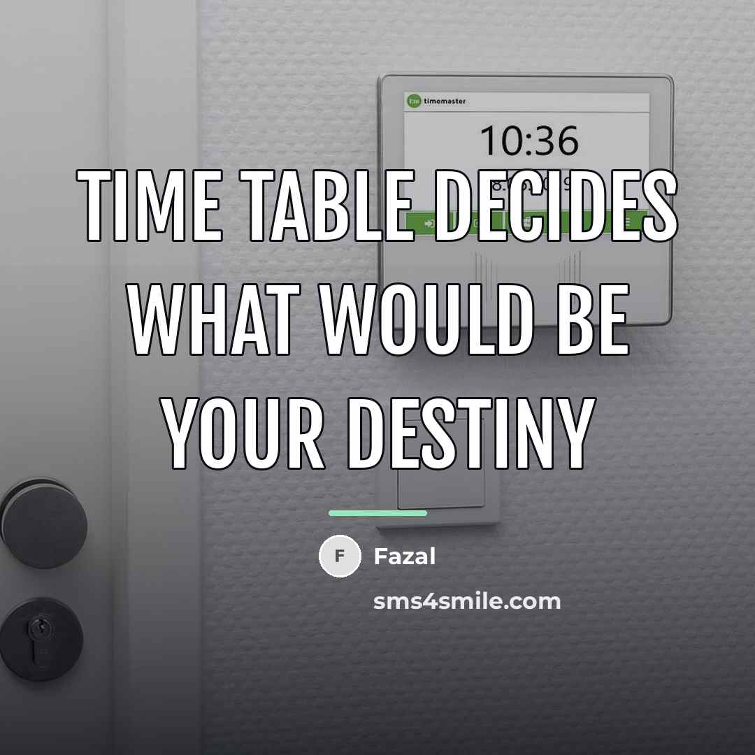 “Time Table decides what would be your destiny…” quote by Fazal