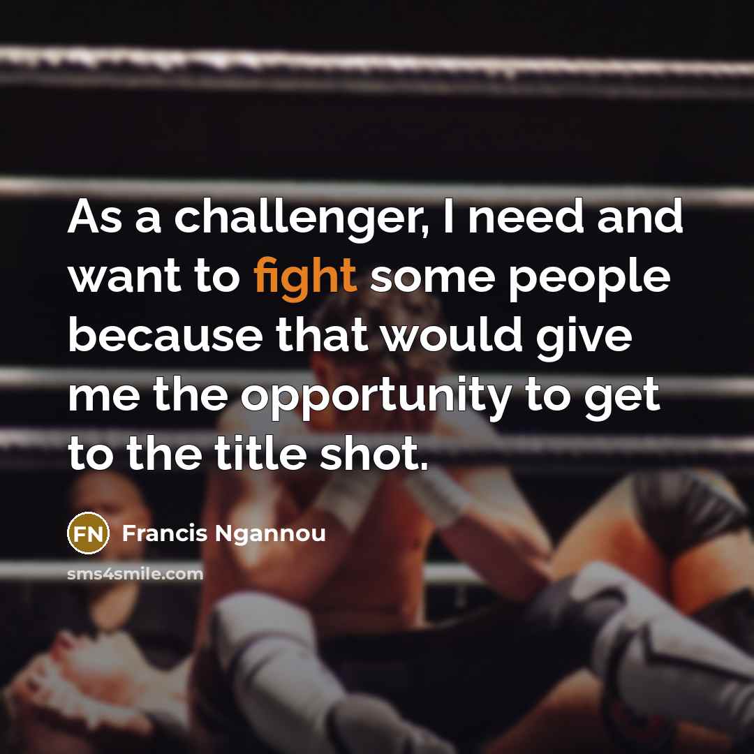 “As a challenger, I need and want to fight some…” quote by Francis Ngannou