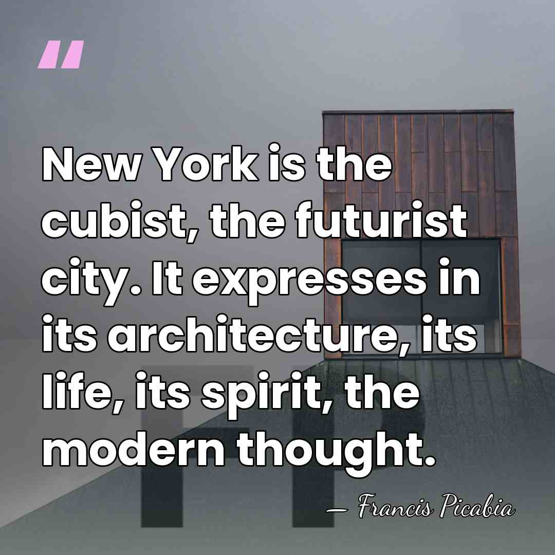 New York is the cubist, the futurist city. It expresses in its&hellip; - Francis Picabia