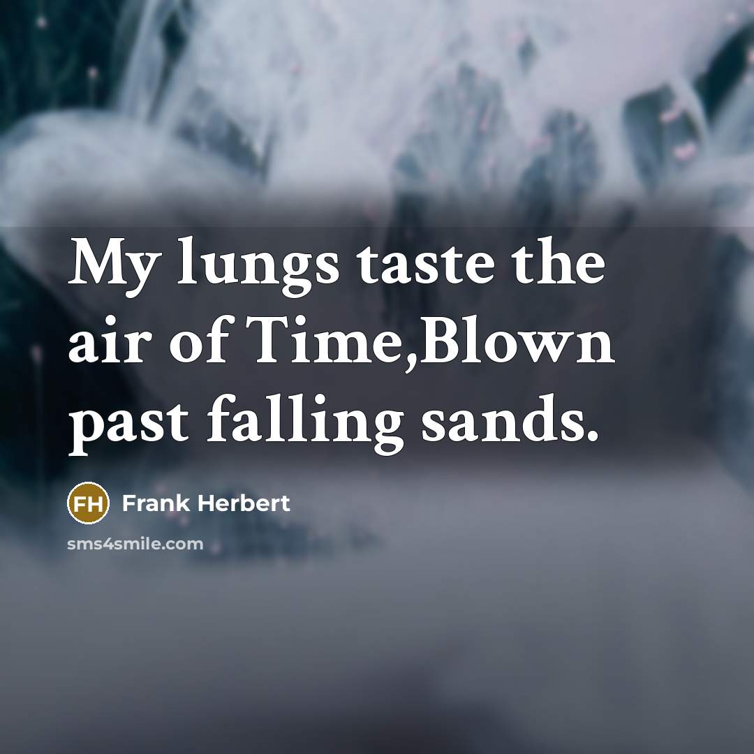 “My lungs taste the air of Time,Blown past falling sands.…” quote by Frank Herbert