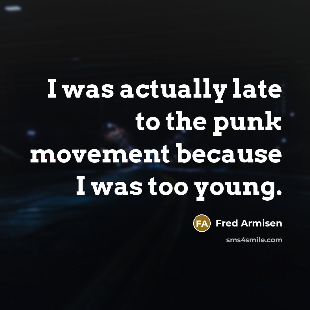 “I was actually late to the punk movement because I…” quote by Fred Armisen
