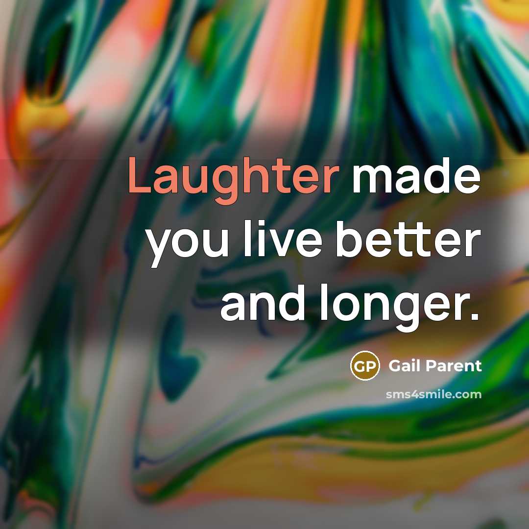 “Laughter made you live better and longer.…” quote by Gail Parent