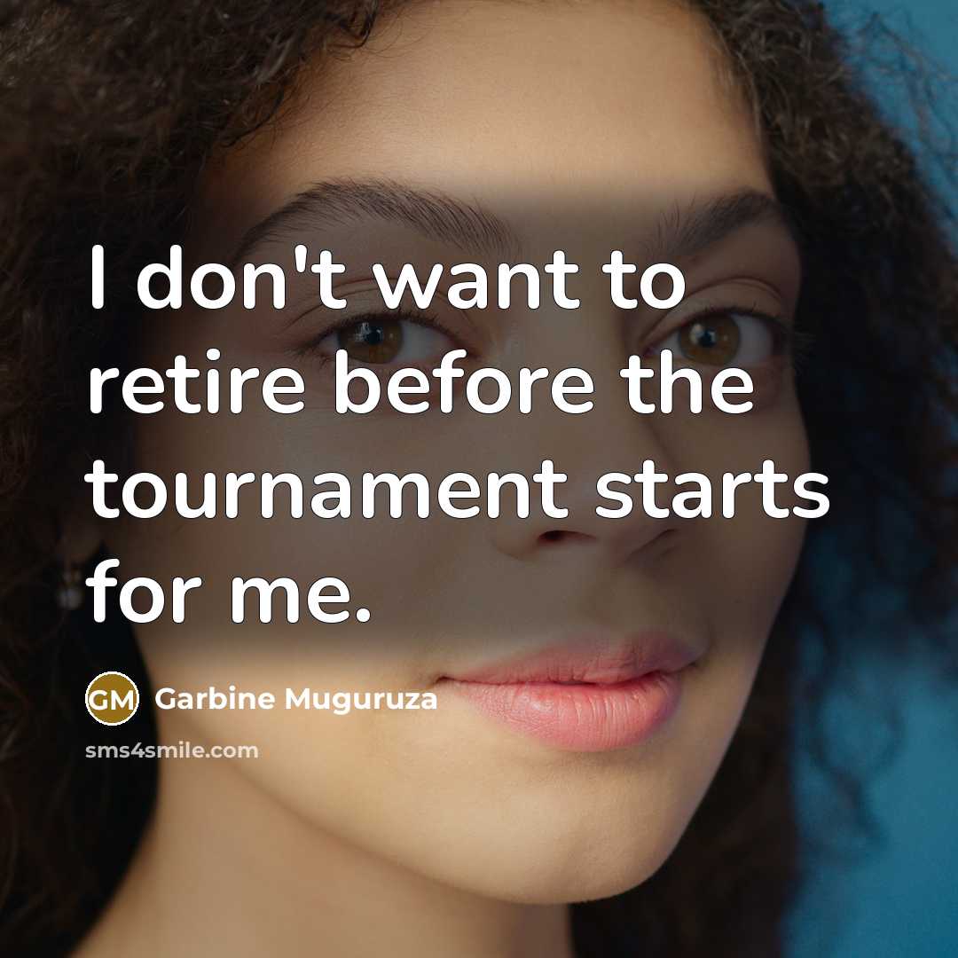 “I don't want to retire before the tournament starts for…” quote by Garbine Muguruza