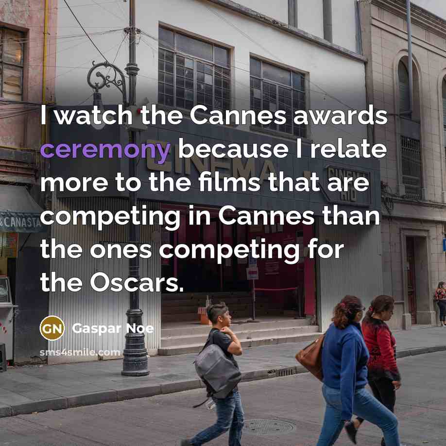 “I watch the Cannes awards ceremony because I relate more…” quote by Gaspar Noe