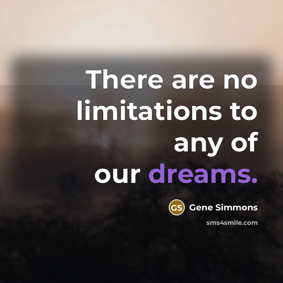 “There are no limitations to any of our dreams.…” quote by Gene Simmons