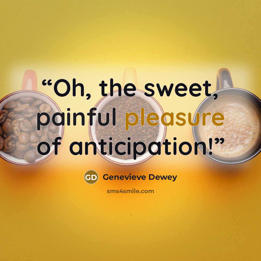 “Oh, the sweet, painful pleasure of anticipation!” quote by Genevieve Dewey