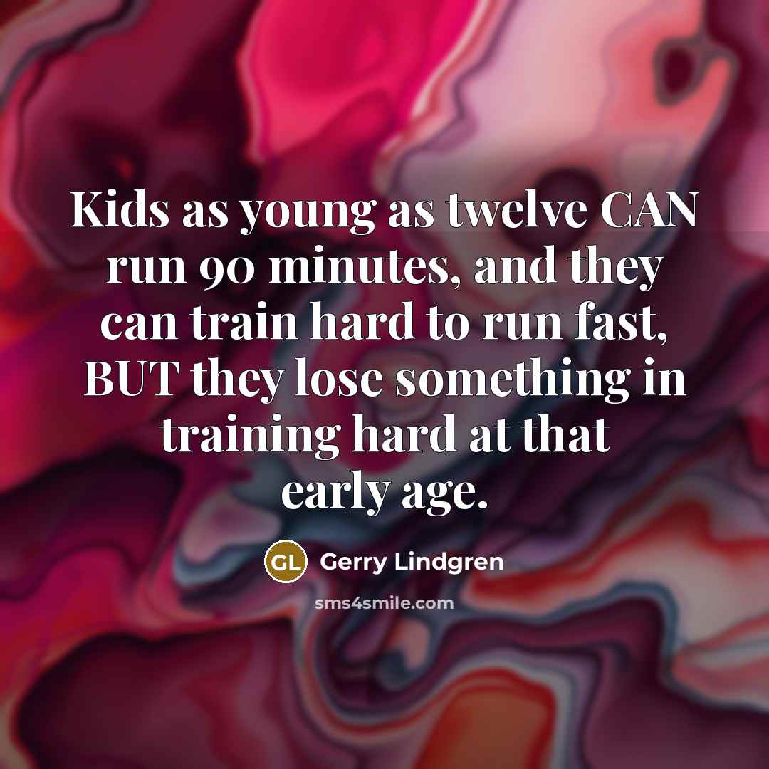 “Kids as young as twelve CAN run 90 minutes, and…” quote by Gerry Lindgren